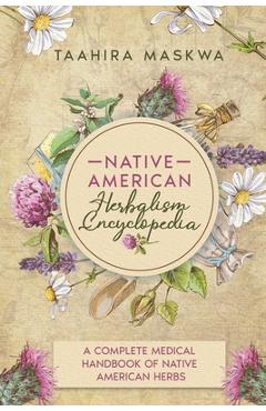 Coperta cărții 'Native American Herbalism Encyclopedia: A Complete Medical Handbook of Native American Herbs - Taahira Maskwa'