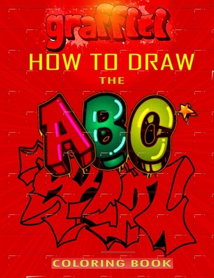 How To Draw The ABC's of Graffiti Coloring Book: Learn the Alphabet Amazing Street Art For Kids Ages 8-12 - Funny Art Press