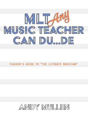 Coperta cărții 'MLT Any Music Teacher Can Du...De: Teacher's Guide to The Literate Musician - Andy Mullen'