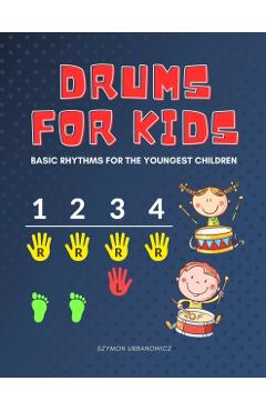 Drums for Kids - Basic Rhythms for the Youngest Children: Learning to Play without Notes! The Easiest Drum Book Ever * A Beginner's Book with Step-by- - Alicja Urbanowicz