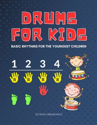 Drums for Kids - Basic Rhythms for the Youngest Children: Learning to Play without Notes! The Easiest Drum Book Ever * A Beginner's Book with Step-by- - Alicja Urbanowicz