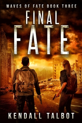 Final Fate: A Post-Apocalyptic EMP Survival Thriller - Kendall Talbot
