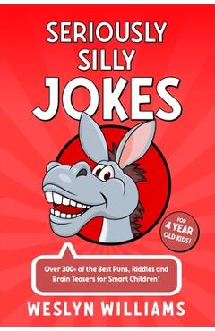 Coperta cărții 'Seriously Silly Jokes for 4 Year Old Kids!: Over 300+ of the Best Puns, Riddles and Brain Teasers for Smart Children! -'