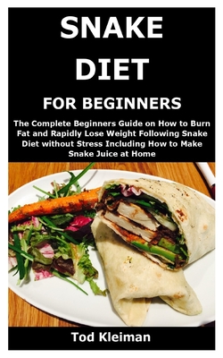 Snake Diet for Beginners: The Complete Beginners Guide on How to Burn Fat and Rapidly Lose Weight Following Snake Diet without Stress Including - Tod Kleiman