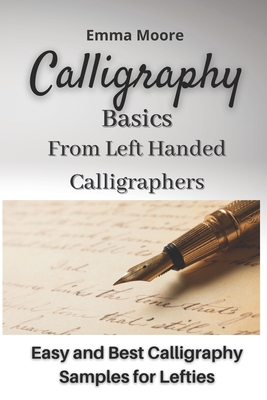 Calligraphy Basics from Left Handed Calligraphers: Easy and Best Calligraphy Samples for Lefties - Emma Moore