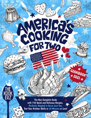 America's Cooking for Two Cookbook 2021: The New Complete Guide With 750 Quick and Delicious Recipes Perfectly Adapted to Serve Just Two. Test Your Ki - The Kookerz
