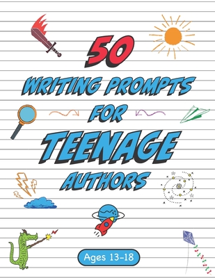 50 Writing Prompts for Teenage Authors: 50 Original Creative Writing Prompts for High School Students - Ages 13-18 - Suzie Q. Smiles