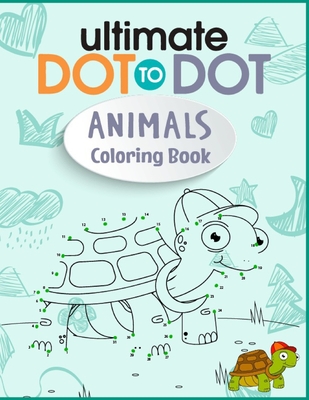 Ultimate Dot to Dot Animals Coloring Book: Extreme Ocean Animals, Wild animal, Zoo Animals Dot to Dot Adult Activity And Coloring Book - Arbrain Game Coloring Books