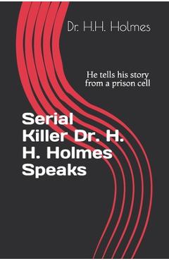 Coperta cărții 'Serial Killer Dr. H. H. Holmes Speaks: He tells his story from a prison cell - Mike Rothmiller'