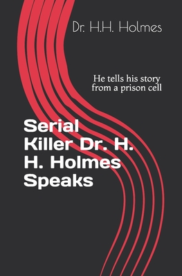 Serial Killer Dr. H. H. Holmes Speaks: He tells his story from a prison cell - Mike Rothmiller