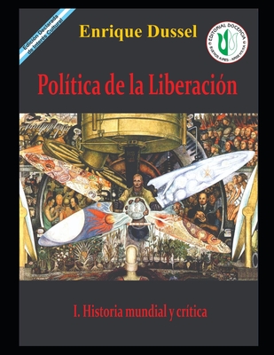 Política de la Liberación I: Historia mundial y crítica - Enrique Dussel