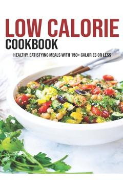 Coperta cărții 'Low Calorie Cookbook: Healthy, Satisfying Meals With 150+ Calories Or Less - Matthew W. Ledbetter'