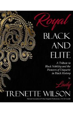 Coperta cărții 'Royal, Black and Elite: A Tribute to the Nobility and Pioneers of Etiquette in Black History - Lady Trenette Wilson'