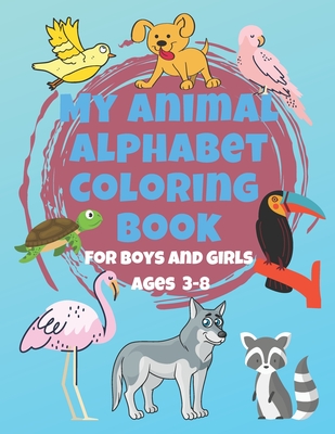 My Animal Alphabet Coloring Book For Boys and Girls Ages 3-8: Coloring Book for 3 year olds to 8 year olds, Toddler Activities Kids Books, Easter Bask - Winning Universe Book Shop