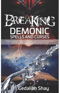 Coperta cărții 'Breaking Demonic Spells and Curses: Prayers, Prophetic Declarations, And Promises from God to Release You from Every'