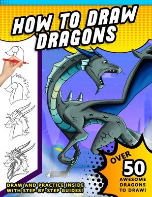 How To Draw Dragons: A Step by Step Drawing Book for Illustrating Fire Breathing Mythical Creatures - Sketchpert Press