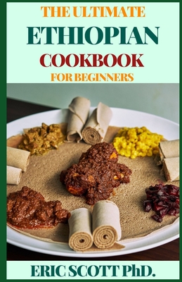 The Ultimate Ethiopian Cookbook for Beginners - Eric Scott