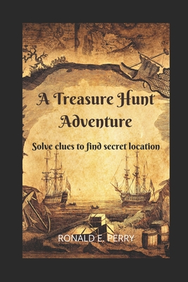 A Treasure Hunt Adventure: Solve clues to find the secret location. - Ronald E. Perry