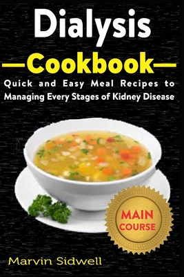 Dialysis Cookbook: Quick and Easy Meal Recipes to Managing Every Stages of Kidney Disease - Marvin Sidwell