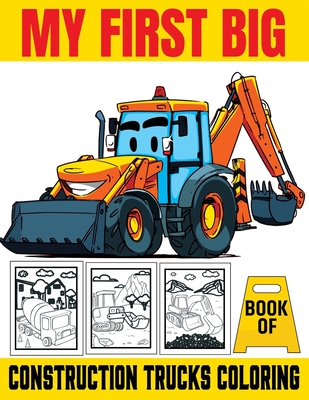 My First Big Book Of Construction Trucks Coloring: Kids Coloring Book with Dump Trucks, Garbage Trucks, Digger, Tractors and More Coloring Book For Bo - My First Funn Publishing