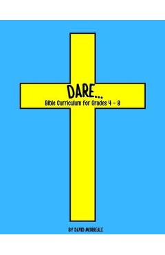 Coperta cărții 'Dare...: Bible Curriculum for Grades 4-8: Christian Summer Camp Lessons; Sunday School Ideas; Bible Lessons for'