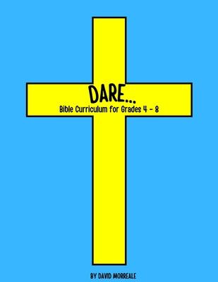 Coperta cărții 'Dare...: Bible Curriculum for Grades 4-8: Christian Summer Camp Lessons; Sunday School Ideas; Bible Lessons for'