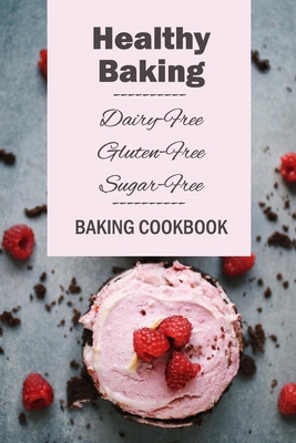 Healthy Baking: Dairy-Free, Gluten-Free, Sugar-Free Baking Cookbook: Delicious Cookies, Biscuits, Cakes, Breads & More - Lavonne Davis