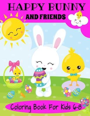 Coperta cărții 'Happy Bunny And Friends Coloring Book For Kids 6-8: A Great Easter Gift For Kids 6-8. Lots of Cute Bunnies, Easter Eggs'