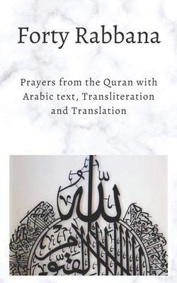 Forty Rabbanas: Forty (40) Duas from the Quran in Arabic text, Transliteration and Translation - Abu Umar Nurudeen