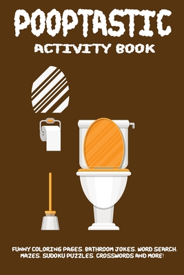 Pooptastic Activity Book: An Activity Book Of Adults Featuring Funny Coloring Pages, Word Search Puzzles, Bathroom Jokes, Riddles & Facts, Mazes - Alicia Chandler