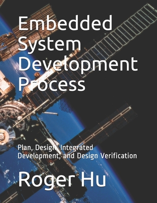 Embedded System Development Process: Plan, Design, Integrated Development, and Design Verification - Roger Hu
