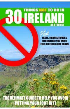 Coperta cărții '30 Things NOT to do in Ireland as a Tourist: Advice, facts, figures and trivia to enjoy Ireland and the Irish - Ireland'