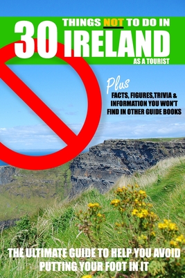 30 Things NOT to do in Ireland as a Tourist: Advice, facts, figures and trivia to enjoy Ireland and the Irish - Ireland Buy Design