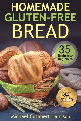 Coperta cărții 'Homemade Gluten-Free Bread: 35 Recipes for Beginners - Michael Cuthbert Harrison'