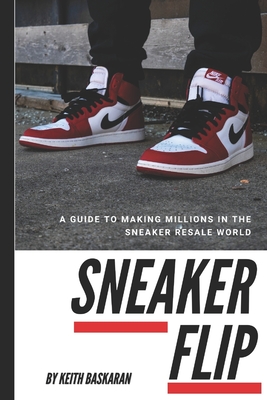 Sneaker Flip: Guide To Making A Million Flipping Sneakers! - Keith Baskaran