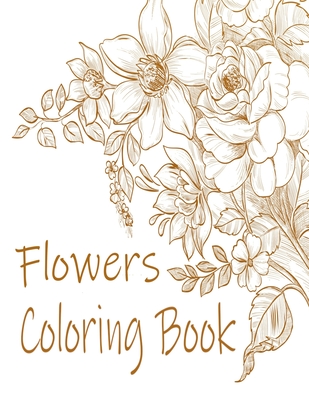 Flowers Coloring Book: : Relax and Unwind (Coloring Books for Adults) - Adults Coloring Book