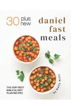 Coperta cărții '30 Plus New Daniel Fast Meals: The Very Best Biblical Diet Plan Recipes - Molly Mills'