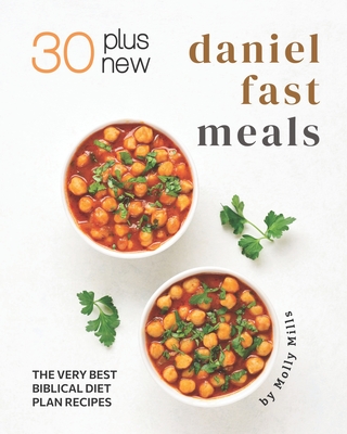 Coperta cărții '30 Plus New Daniel Fast Meals: The Very Best Biblical Diet Plan Recipes - Molly Mills'