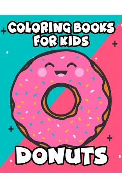 Coperta cărții 'Coloring Books For Kids Donuts: Large Print Illustrations To Color For Beginners, Delicious Doughnuts Coloring Pages'