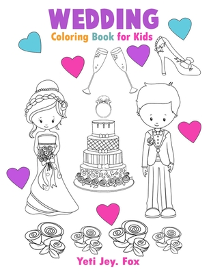 Wedding Coloring Book for Kids: Marriage coloring book, cute gift for girls and boys (toddlers in preschool and kindergarten age) for 3-4-5-6-7-8-9-10 - Yeti Jey Fox