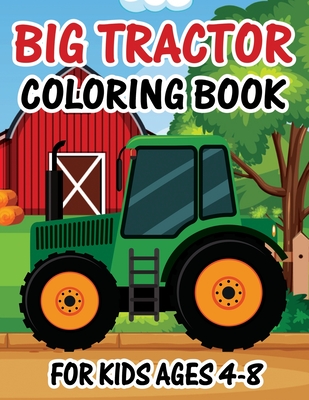 Big Tractor Coloring Book for Kids Ages 4-8: The Perfect Fun Farm Based Gift for for Toddlers and Kids - Simple Big Pictures Perfect for Beginners - Bigfunn Publishing