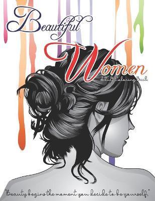 Beautiful Women Adult Coloring Book - Beauty Begins The Moment You Decide To be Yourself: Fantastic Beauties Adults Relaxation Coloring Book to Color - An-darko Publications