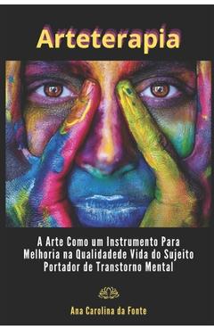 Poza produsului Arteterapia: A Arte Como Um Instrumento Para Melhoria Na Qualidade De Vida Do Sujeito Portador De Transtorno Mental - Ana Carolina M. Da Fonte