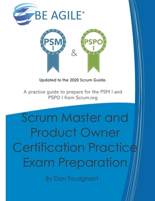 Scrum Master and Product Owner Certification Practice Exam Preparation: Updated to the 2020 Scrum Guide. Over 300 questions!A practice guide to prepar - Dan Tousignant