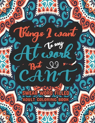 Things I Want To Say At Work But Can't: Swear word, Swearing and Sweary Designs - swearing coloring book for adults - Creative Dola
