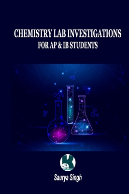 Chemistry Lab Investigations: For AP & IB Students - Saurya Singh