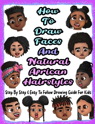 How To Draw Faces And Natural African Hairstyles: Step By Step & Easy To Follow Drawing Guide For Kids: Suitable For Older Kids Ages 8 & Up, Young Art - Merry Blossoms Press