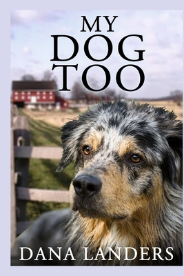 My Dog Too: A Lilac Creek Dog Story: Large Print Inspirational Books for Seniors - Dana Landers