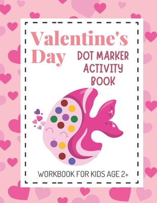 Valentine's Day Dot Marker Activity Book: Dot Coloring Books for Kids Aged 2+; Great Gift for Toddlers, Preschool and Kindergarten Aged Children! - Dazzling Dreams Publishing