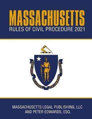 Massachusetts Rules of Civil Procedure 2021: Complete Rules as Revised Through January 1, 2021 - Peter Edwards Esq